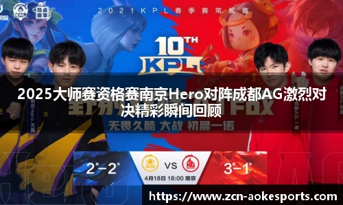 2025大师赛资格赛南京Hero对阵成都AG激烈对决精彩瞬间回顾